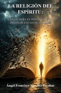La religión del espíritu: Una lectura en positivo de las incongruencias de la Biblia