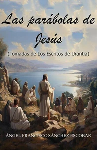 LAS PARÁBOLAS DE JESÚS  (TOMADAS DE LOS ESCRITOS DE URANTIA)