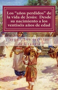 Los “años perdidos” de la vida de Jesús: Desde su nacimiento a los veintiséis años de edad  (Según Los escritos de urantia)