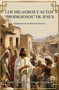 Los milagros y actos "prodigiosos de Jesús (Tomados de Los escritos de Urantia)s"S Mi
