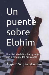 Un puente sobre Elohim  (Una historia de hombres y mujeres con la enfermedad del alcohol)