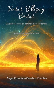 Verdad, Belleza y Bondad (Cuando el universo aprende a reconocerse)