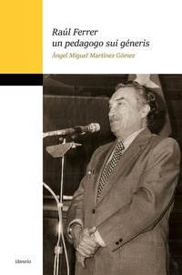  Ángel Miguel Martínez Gómez et  Librerío editores - Raúl Ferrer un pedagogo sui géneris.