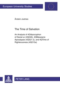 Årstein Justnes - The Time of Salvation - An Analysis of 4QApocryphon of Daniel ar (4Q246), 4QMessianic Apocalypse (4Q521 2), and 4QTime of Righteousness (4Q215a).
