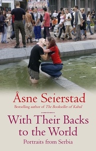 Åsne Seierstad - With Their Backs To The World - Portraits from Serbia - from the bestselling author of the Bookseller of Kabul.