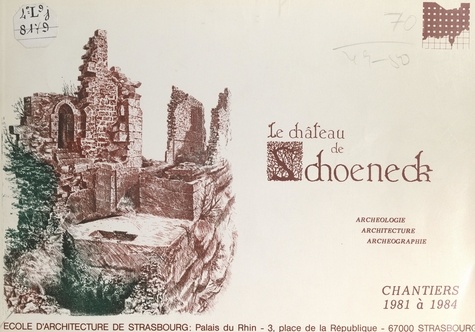 Le château de Schœneck. Archéologie, architecture, archéographie. Chantiers 1981 à 1984