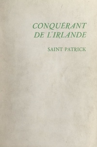 Édith Delamare - Conquérant de l'Irlande : Saint Patrick.
