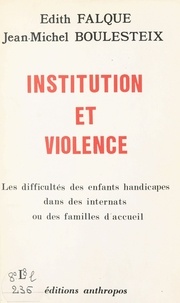Édith Falque et Jean-Michel Boulesteix - Institutions et violence - les difficultés des enfants handicapés dans des internats ou des familles d'accueil.
