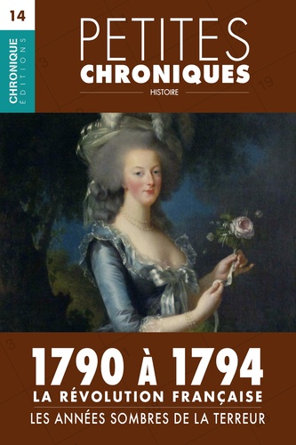 Petites Chroniques #14 : La Révolution française — 1790 à 1794,  les années sombres de la Terreur. Petites Chroniques, T14