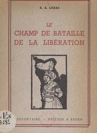 Édouard Augustin Lebas et  Collectif - Le champ de bataille de la Libération.