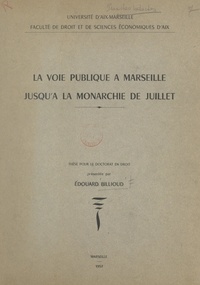 Édouard Billioud et  Faculté de droit et de science - La voie publique à Marseille jusqu'à la Monarchie de Juillet - Thèse pour le Doctorat en droit.