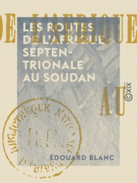 Édouard Blanc - Les Routes de l'Afrique septentrionale au Soudan.
