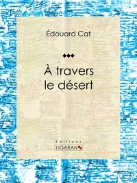 Édouard Cat et  Ligaran - À travers le désert - Récit et carnet de voyages.