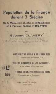 Édouard Clavery - Population de la France durant 3 siècles - De la Monarchie absolue à la République et à l'Empire fédéral (1650-1950).