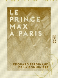 Édouard Ferdinand de la Bonninière - Le Prince Max à Paris.