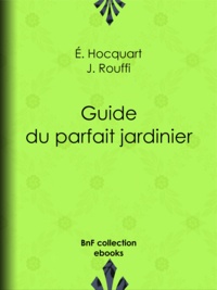 Édouard Hocquart et J. Rouffi - Guide du parfait jardinier.