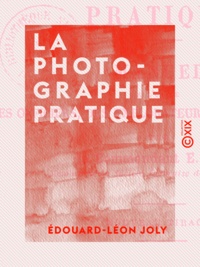 Édouard-Léon Joly - La Photographie pratique - Manuel à l'usage des officiers, des explorateurs et des touristes.