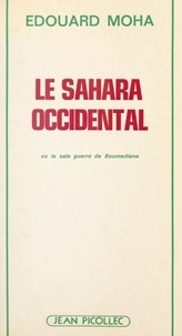 Édouard Moha - Le Sahara occidental - Ou La sale guerre de Boumediene.