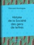 Édouard Montagne et Jules Claretie - Histoire de la Société des gens de lettres.
