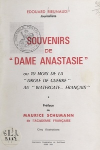 Édouard Rieunaud et Maurice Schumann - Souvenirs de "Dame Anastasie" - Ou Dix mois de la Drôle de guerre au Watergate français.