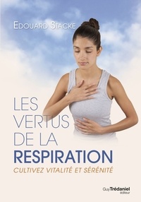 Édouard Stacke et Edouard Stacke - Les vertus de la respiration : Cultivez vitalité et sérénité.