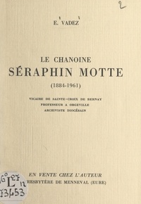 Édouard Vadez et Xavier Le Feunteun - Le chanoine Séraphin Motte, 1884-1961 - Vicaire de Sainte-Croix de Bernay, professeur à Orgeville, archiviste diocésain.