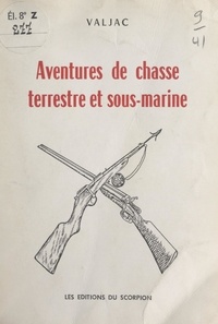 Édouard Valjac - Aventures de chasse terrestre et sous-marine.