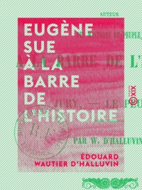Édouard Wautier d'Halluvin - Eugène Sue à la barre de l'histoire - Jury : le Peuple.