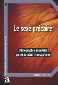 Éléonore Haddioui - Le sexe précaire - Ethnographie en milieu porno amateur francophone.
