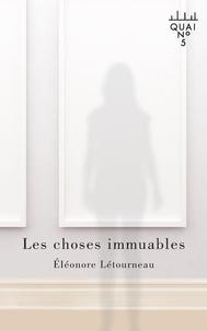 Éléonore Létourneau - Les choses immuables.
