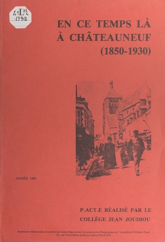 En ce temps là, à Châteauneuf, 1850-1930. Projet d'action éducative réalisé par plusieurs classes de 5e, années 1980 et 1981, du collège Jean Joudiou