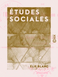 Élie Blanc - Études sociales - Précédées de l'Encyclique sur la condition des ouvriers.