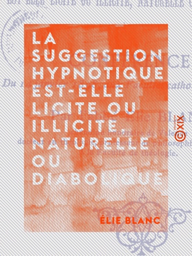 La Suggestion hypnotique est-elle licite ou illicite, naturelle ou diabolique ?. Conférence du 14 janvier 1898 aux Facultés catholiques de Lyon