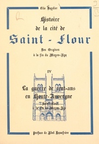 Élie Deydier et Abel Beaufrère - Histoire de la cité de Saint-Flour, des origines à la fin du Moyen Âge (4). La Guerre de Cent-ans en Haute-Auvergne, Saint-Flour à la fin du Moyen Âge.