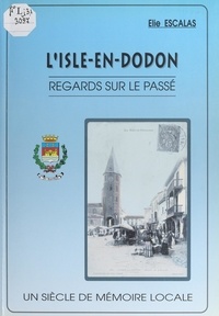 Élie Escalas - L'Isle-en-Dodon - Regards sur le passé. Un siècle de mémoire locale.