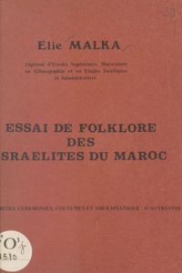Élie Malka et Haïm Zafrani - Essai de folklore des Israélites du Maroc - Rites, cérémonies, coutumes et thérapeutique d'autrefois.
