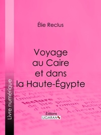  Élie Reclus et  Ligaran - Voyage au Caire et dans la Haute-Égypte.