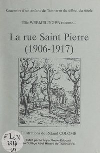 Élie Wermelinger et Roland Colomb - La rue Saint Pierre (1906-1917) - Souvenirs d'un enfant de Tonnerre du début du siècle.