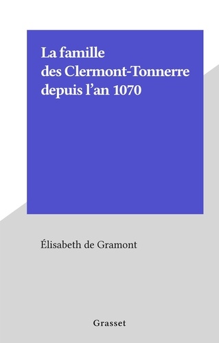 La famille des Clermont-Tonnerre depuis l'an 1070