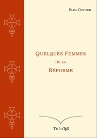 Élise Dufour - Quelques Femmes de la Réforme.
