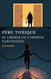Père Toxique : Se Libérer de l'Emprise Narcissique