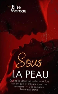 Sous la peau : Quand le désir fait voler en éclats tout ce que tu croyais savoir sur toi-même — Une romance Femme-x-Femme