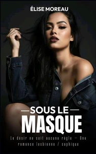 Sous le Masque : Le désir ne suit aucune règle — Une romance lesbienne / saphique