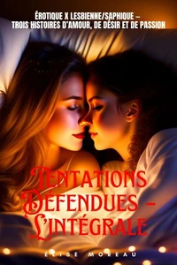 Tentations Défendues – L’intégrale : Érotique x Lesbienne/Saphique — Trois histoires d’amour, de désir et de passion