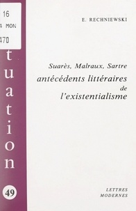 Élizabeth Rechniewski - Suarès, Malraux, Sartre - Antécédents littéraires de l'existentialisme.