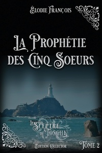 Élodie François - La Prophétie des cinq soeurs.