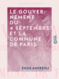 Émile Andréoli - Le Gouvernement du 4 septembre et la Commune de Paris - 1870-1871.