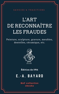 Émile-Antoine Bayard - L'Art de reconnaître les fraudes - Peinture, sculpture, gravure, meubles, dentelles, céramique, etc..