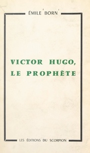 Émile Born - Victor Hugo, le prophète.