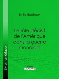  Émile Boutroux et  Ligaran - Le Rôle décisif de l'Amérique dans la guerre mondiale.